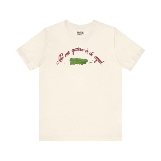No Me Quiero Ir De Aqui Tee